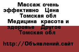 Массаж очень эффективно › Цена ­ 500 - Томская обл. Медицина, красота и здоровье » Другое   . Томская обл.